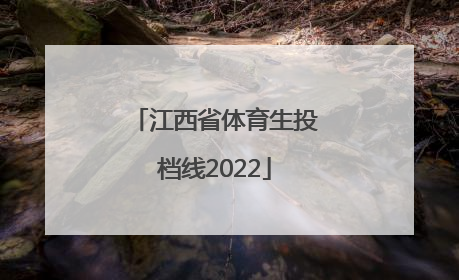 「江西省体育生投档线2022」江西省体育生投档线202