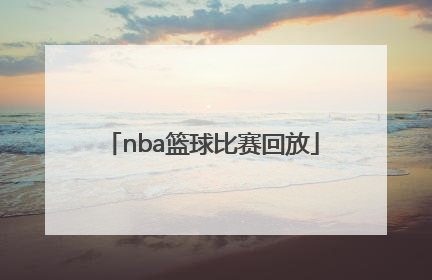 「nba篮球比赛回放」NBA篮球比赛回放软件